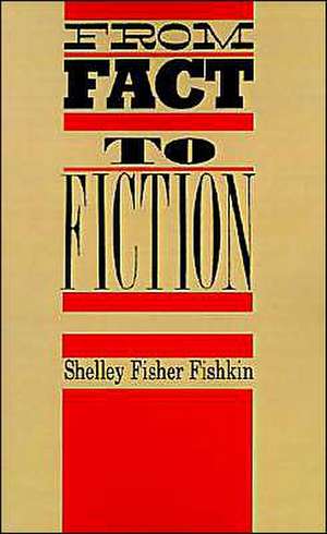 From Fact to Fiction: Journalism and Imaginative Writing in America de Shelley Fisher Fishkin