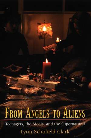 From Angels to Aliens: Teenagers, the Media, and the Supernatural de Lynn Schofield Clark