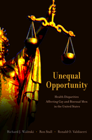 Unequal Opportunity: Health Disparities Affecting Gay and Bisexual Men in the United States de Richard J. Wolitski