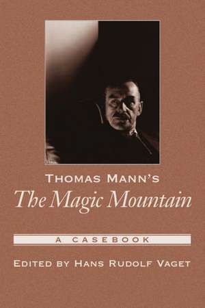 Thomas Mann's The Magic Mountain: A Casebook de Hans Rudolph Vaget