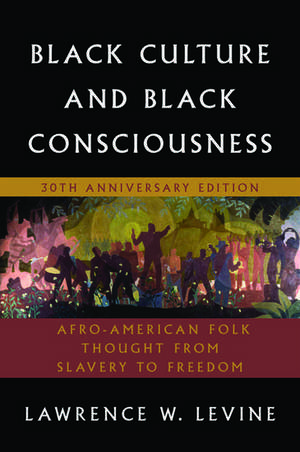 Black Culture and Black Consciousness: Afro-American Folk Thought from Slavery to Freedom de Lawrence W. Levine