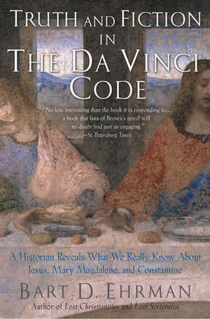 Truth and Fiction in The Da Vinci Code: A Historian Reveals What We Really Know about Jesus, Mary Magdalene, and Constantine de Bart D. Ehrman