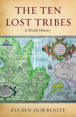 The Ten Lost Tribes: A World History de Zvi Ben-Dor Benite