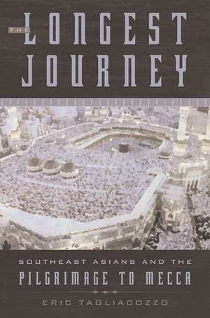 The Longest Journey: Southeast Asians and the Pilgrimage to Mecca de Eric Tagliacozzo