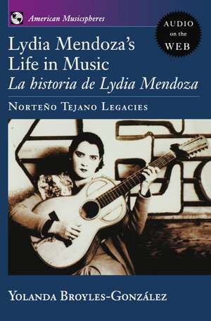 Lydia Mendoza's Life in Music: La Historia de Lydia Mendoza: Norteño Tejano Legacies de Yolanda Broyles-Gonzalez