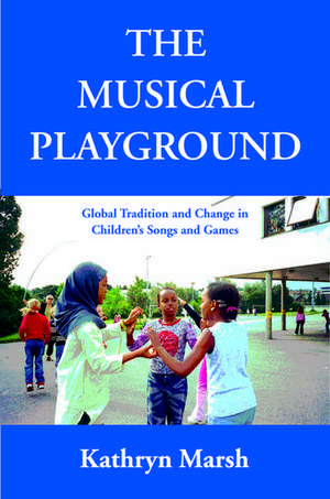 The Musical Playground: Global Tradition and Change in Children's Songs and Games de Kathryn Marsh