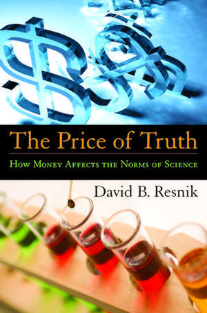 The Price of Truth: How Money Affects the Norms of Science de David B. Resnik