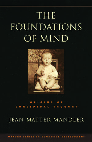 The Foundations of Mind: Origins of conceptual thought de Jean Matter Mandler