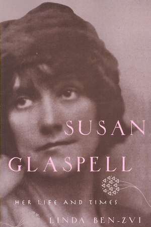 Susan Glaspell: Her Life and Times de Linda Ben-Zvi