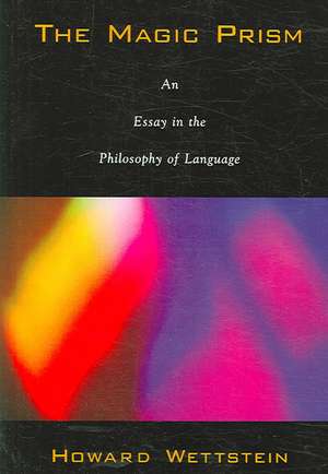 The Magic Prism: An Essay in the Philosophy of Language de Howard Wettstein