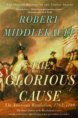 The Glorious Cause: The American Revolution, 1763-1789 de Robert Middlekauff