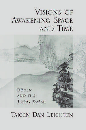 Visions of Awakening Space and Time: Dōgen and the Lotus Sutra de Taigen Dan Leighton