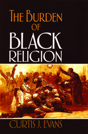 The Burden of Black Religion de Curtis J. Evans