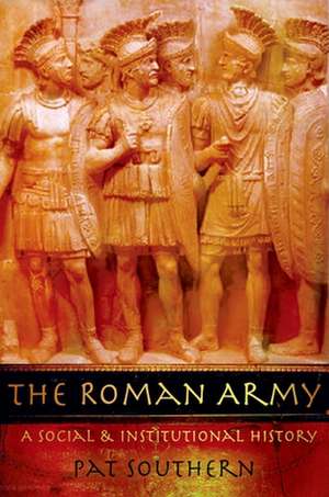 The Roman Army: A Social and Institutional History de Pat Southern