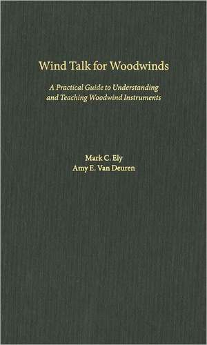 Wind Talk for Woodwinds: A Practical Guide to Understanding and Teaching Woodwind Instruments de Mark C. Ely