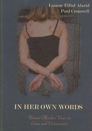 In Her Own Words: Women Offenders' Views on Crime and Victimization: An Anthology de Leanne Fiftal Alarid