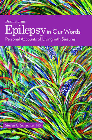 Epilepsy in Our Words: Personal Accounts of Living with Seizures de Steven C. Schachter