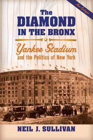 The Diamond in the Bronx: Yankee Stadium and the Politics of New York de Neil J. Sullivan