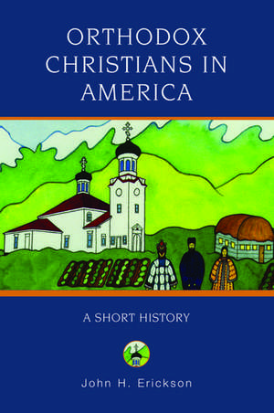 Orthodox Christians in America: A Short History de John H. Erickson