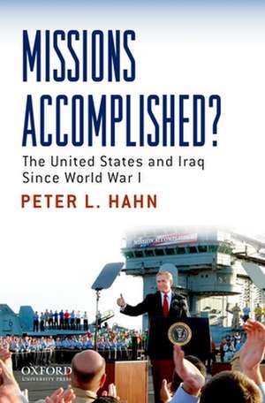 Missions Accomplished?: The United States and Iraq Since World War I de Peter L. Hahn