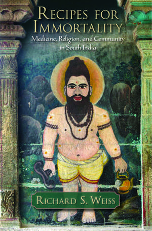 Recipes for Immortality: Healing, Religion, and Community in South India de Richard S Weiss