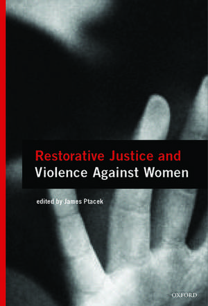 Restorative Justice and Violence Against Women de James Ptacek