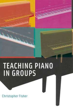 Teaching Piano in Groups de Christopher Fisher