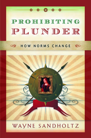 Prohibiting Plunder: How Norms Change de Wayne Sandholtz