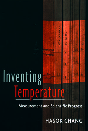 Inventing Temperature: Measurement and Scientific Progress de Hasok Chang