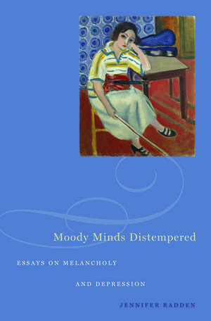 Moody Minds Distempered: Essays on Melancholy and Depression de Jennifer Radden