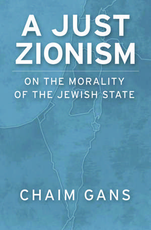 A Just Zionism: On the Morality of the Jewish State de Chaim Gans