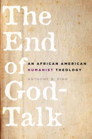 The End of God-Talk: An African American Humanist Theology de Anthony B. Pinn