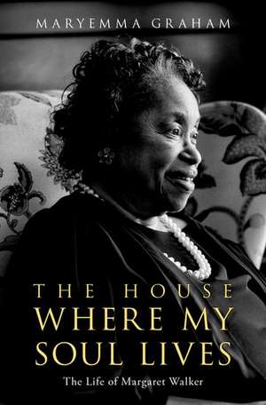 The House Where My Soul Lives: The Life of Margaret Walker de Maryemma Graham