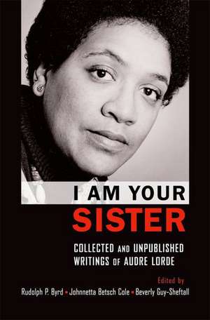 I Am Your Sister Collected and Unpublished Writings of Audre Lorde de Rudolph P. Byrd