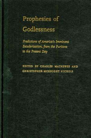 Prophesies of Godlessness: Predictions of America's Iminent Secularization from the Puritans to Postmodernity de Charles T Mathewes