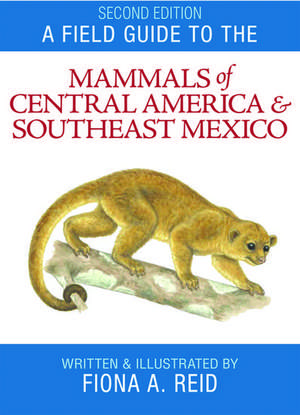 A Field Guide to the Mammals of Central America and Southeast Mexico de Reid