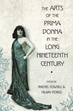 The Arts of the Prima Donna in the Long Nineteenth Century de Rachel Cowgill