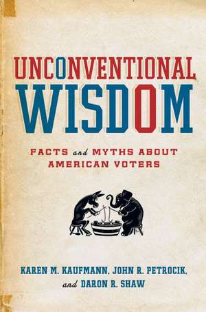 Unconventional Wisdom: Facts and Myths about American Voters de Karen M. Kaufmann