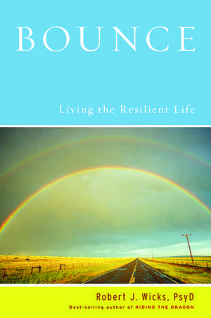 Bounce: Living the Resilient Life de Robert J. Wicks