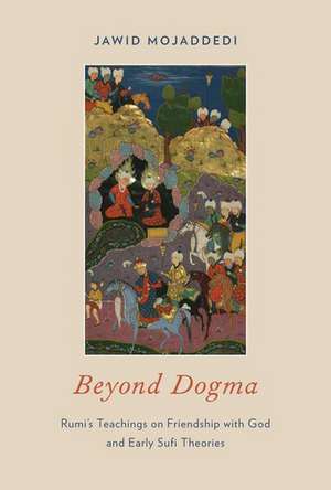 Beyond Dogma: Rumi's Teachings on Friendship with God and Early Sufi Theories de Jawid Mojaddedi