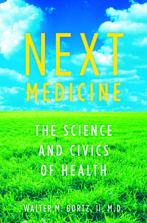 Next Medicine: The Science and Civics of Health de Walter Bortz, MD