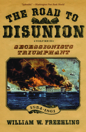 The Road to Disunion: Volume II Secessionists Triumphant, 1854-1861 de William W. Freehling