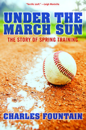 Under the March Sun: The Story of Spring Training de Charles Fountain