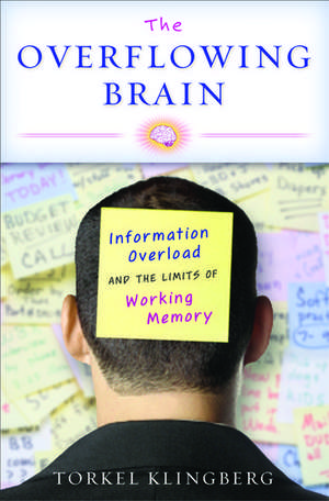 The Overflowing Brain: Information Overload and the Limits of Working Memory de Torkel Klingberg