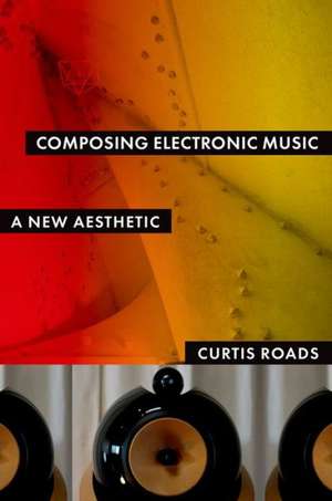 Composing Electronic Music: A New Aesthetic de Curtis Roads