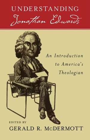 Understanding Jonathan Edwards: An Introduction to America's Theologian de Gerald R McDermott