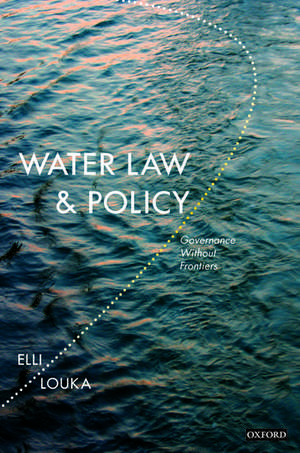 Water Law and Policy: Governance Without Frontiers de Dr Elli Louka