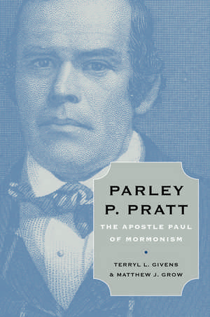 Parley P. Pratt: The Apostle Paul of Mormonism de Terryl L. Givens