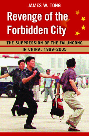 Revenge of the Forbidden City: The Suppression of the Falungong in China, 1999-2008 de James Tong