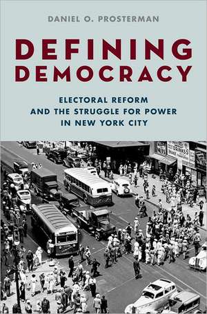 Defining Democracy: Electoral Reform and the Struggle for Power in New York City de Daniel O. Prosterman